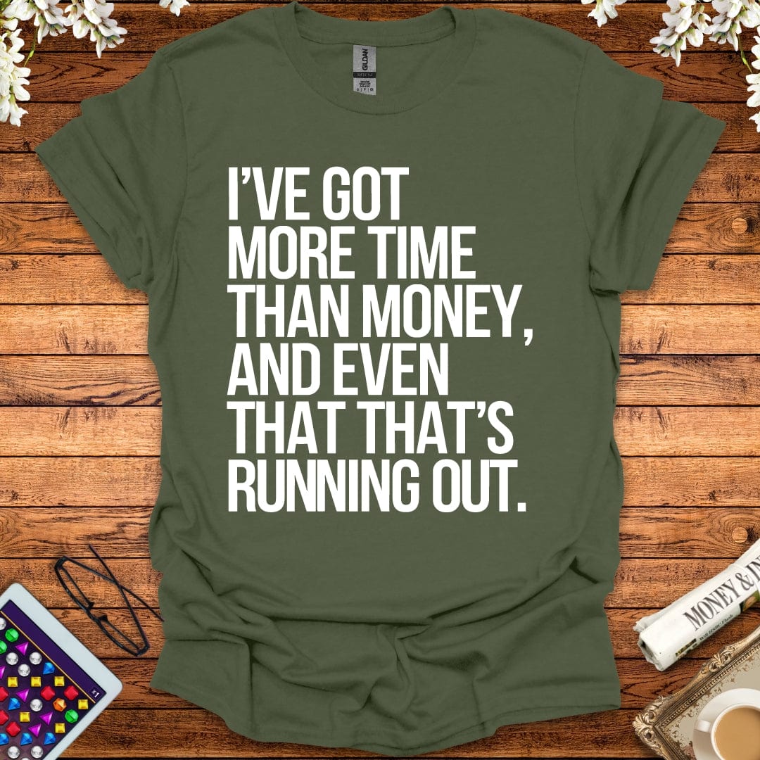 I've Got More Time Than Money And Even That's Running Out T-Shirt