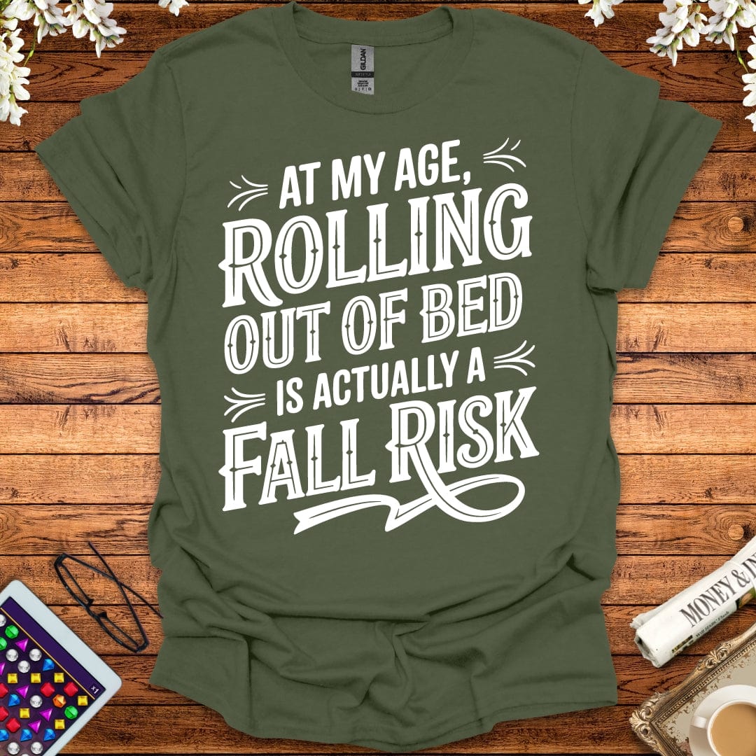 At My Age, Rolling Out Of Bed Is Actually A Fall Risk T-Shirt