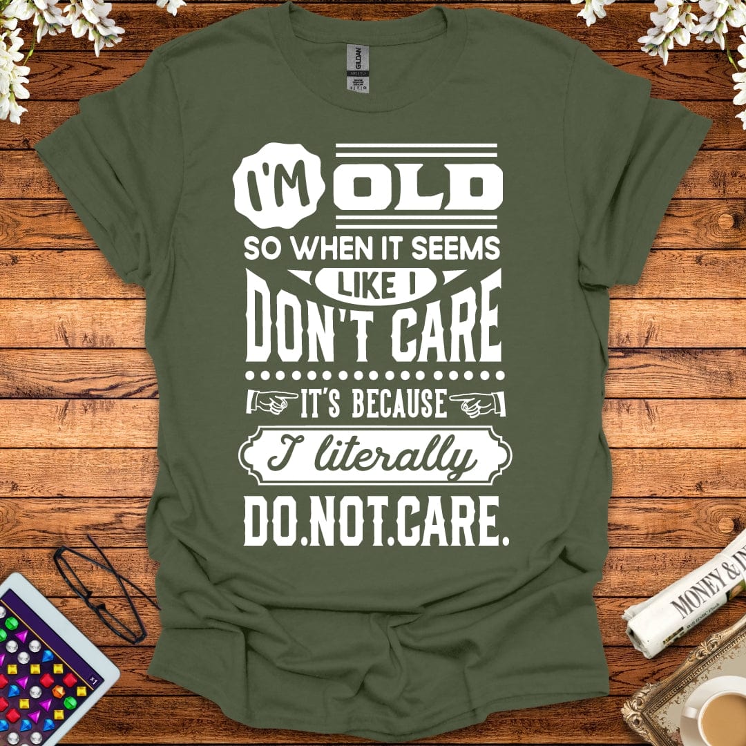 I'm Old So I Literally Don't Care T-Shirt