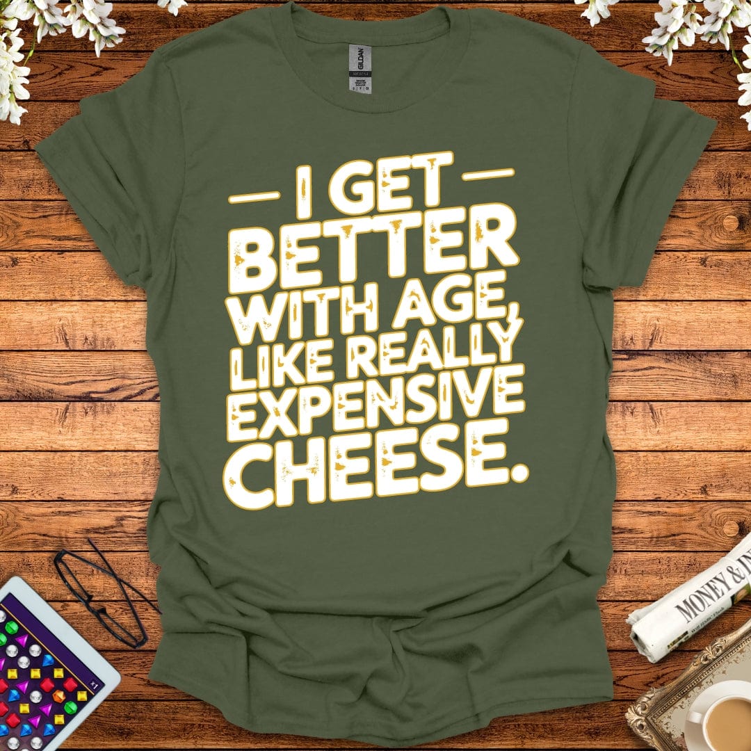 I Get Better With Age Like Really Expensive Cheese T-Shirt