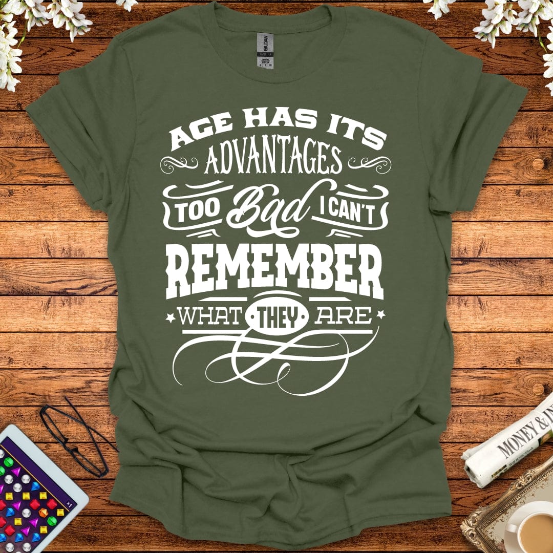 Age Has It's Advantages, Too Bad I Can't Remember What They Are T-Shirt