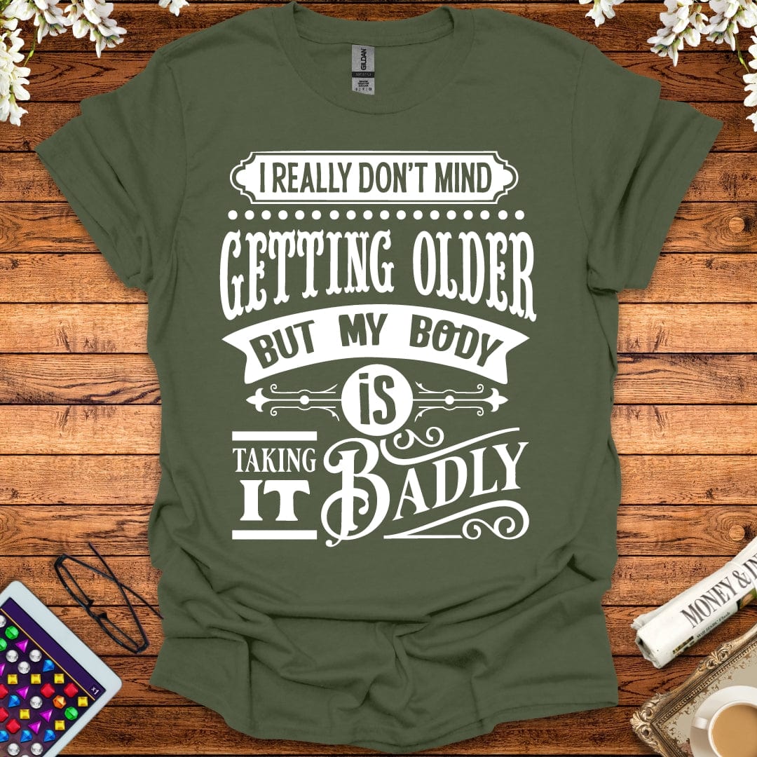 I Don't Mind Getting Older, But My Body Is Taking It Badly T-Shirt