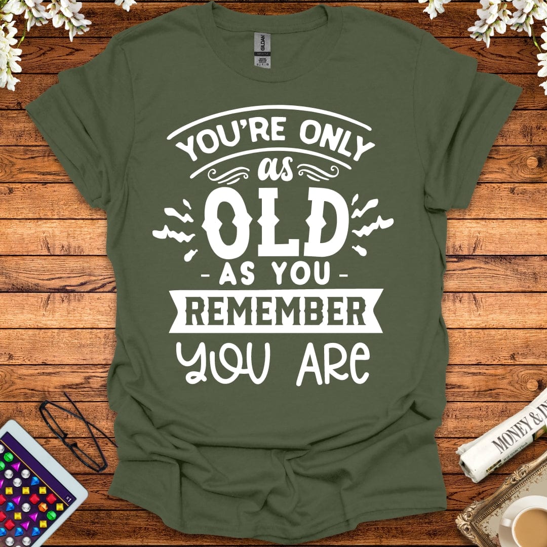 You're Only As Old As You Remember You Are T-Shirt