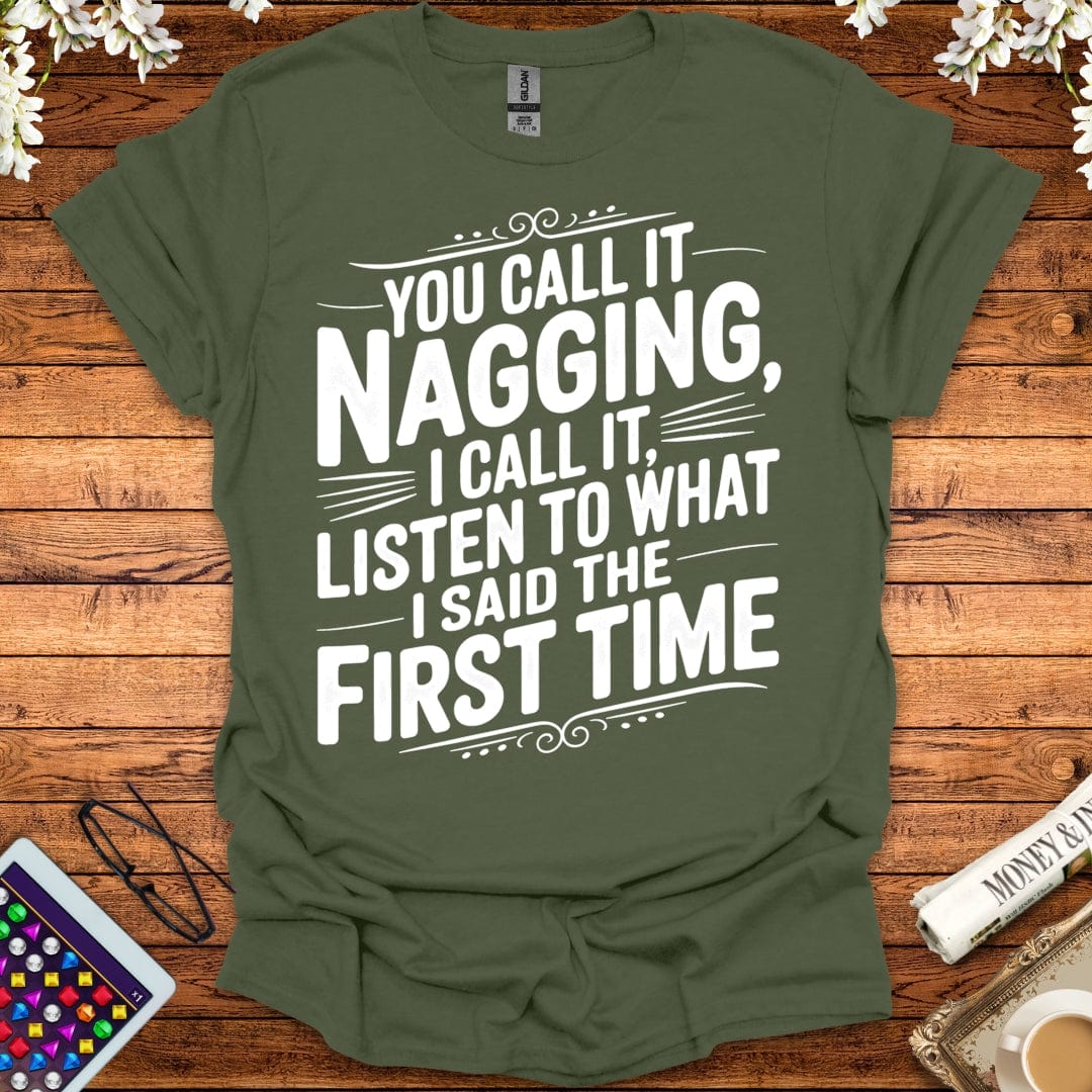 You Call It Nagging, I Call It Listen To What I Said The First Time T-Shirt