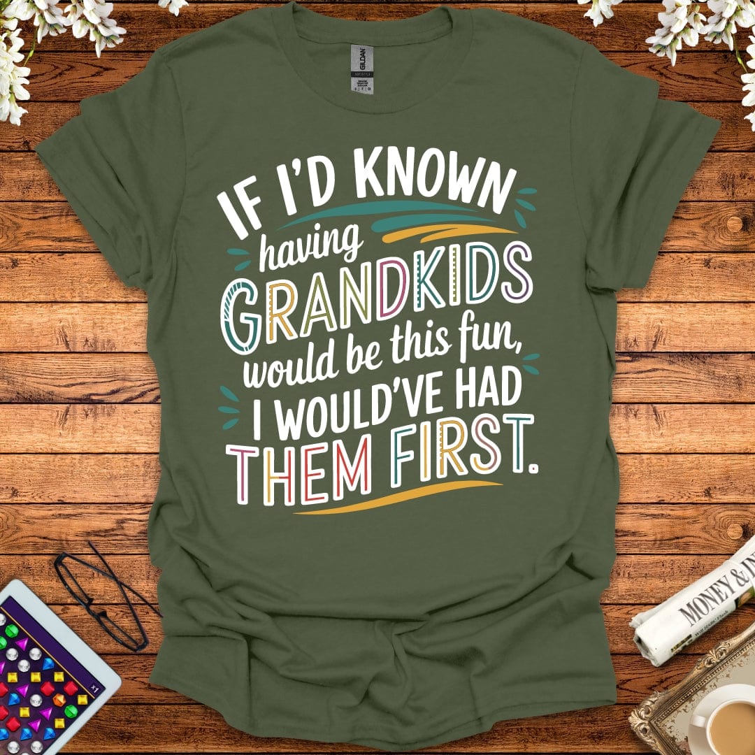 If I'd Known Having Grandkids Would Be This Fun, I Would've Had Them First T-Shirt