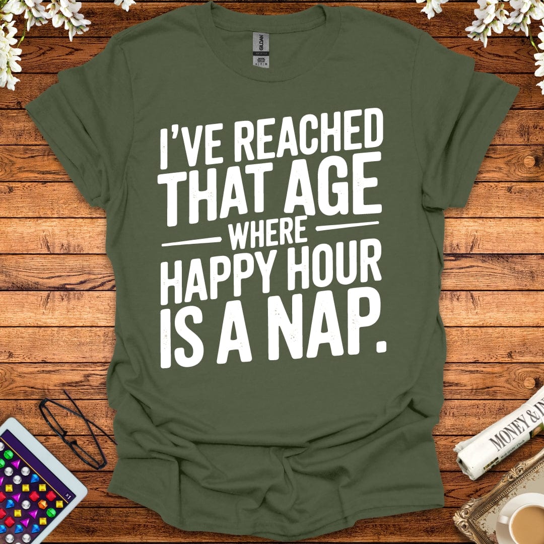 I've Reached That Age Where Happy Hour Is A Nap T-Shirt