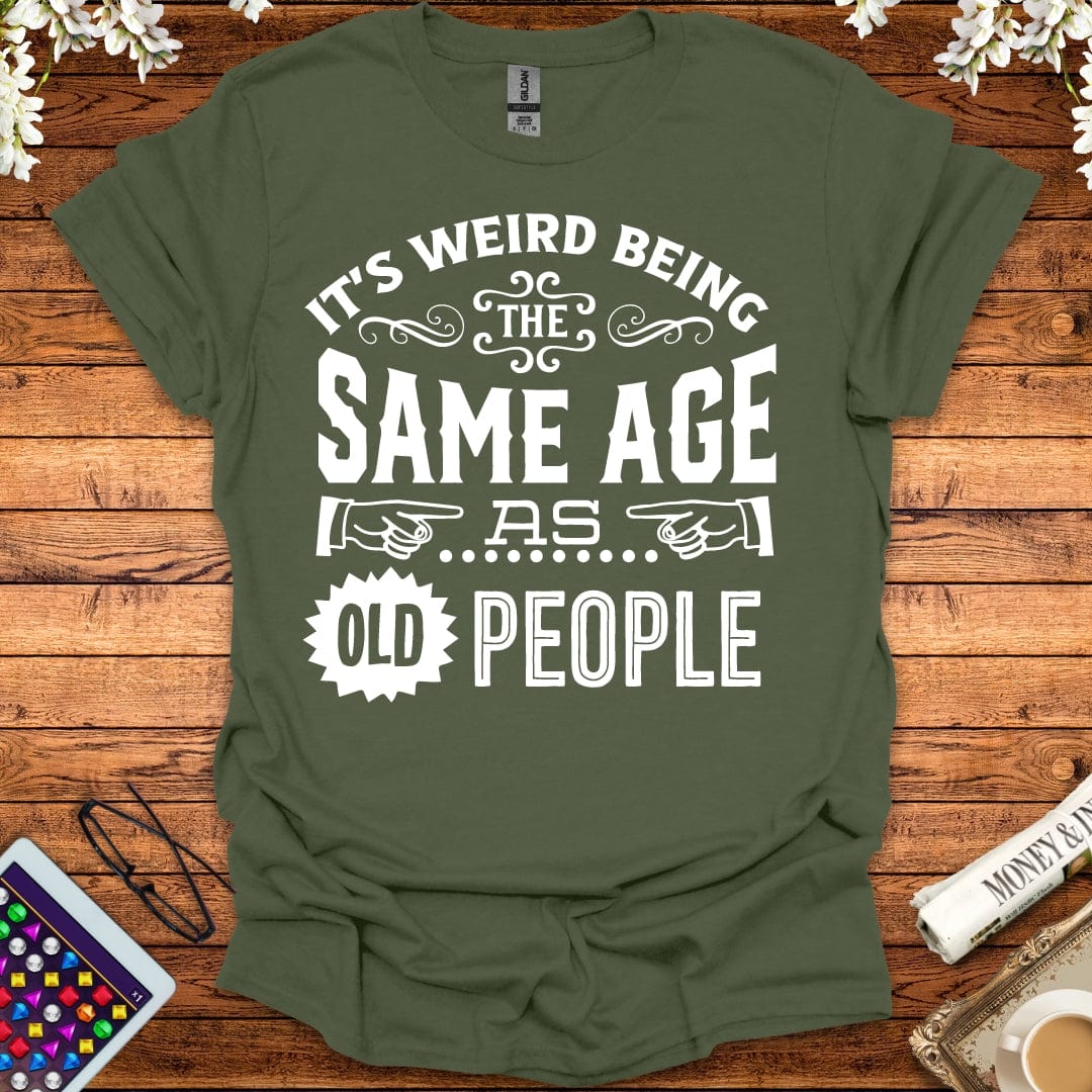 It's Weird Being The Same Age As Old People T-Shirt