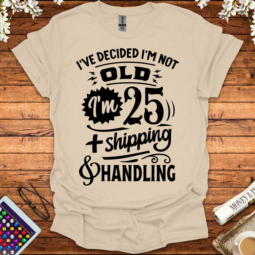 I'm 25 Plus Shipping & Handling T-Shirt