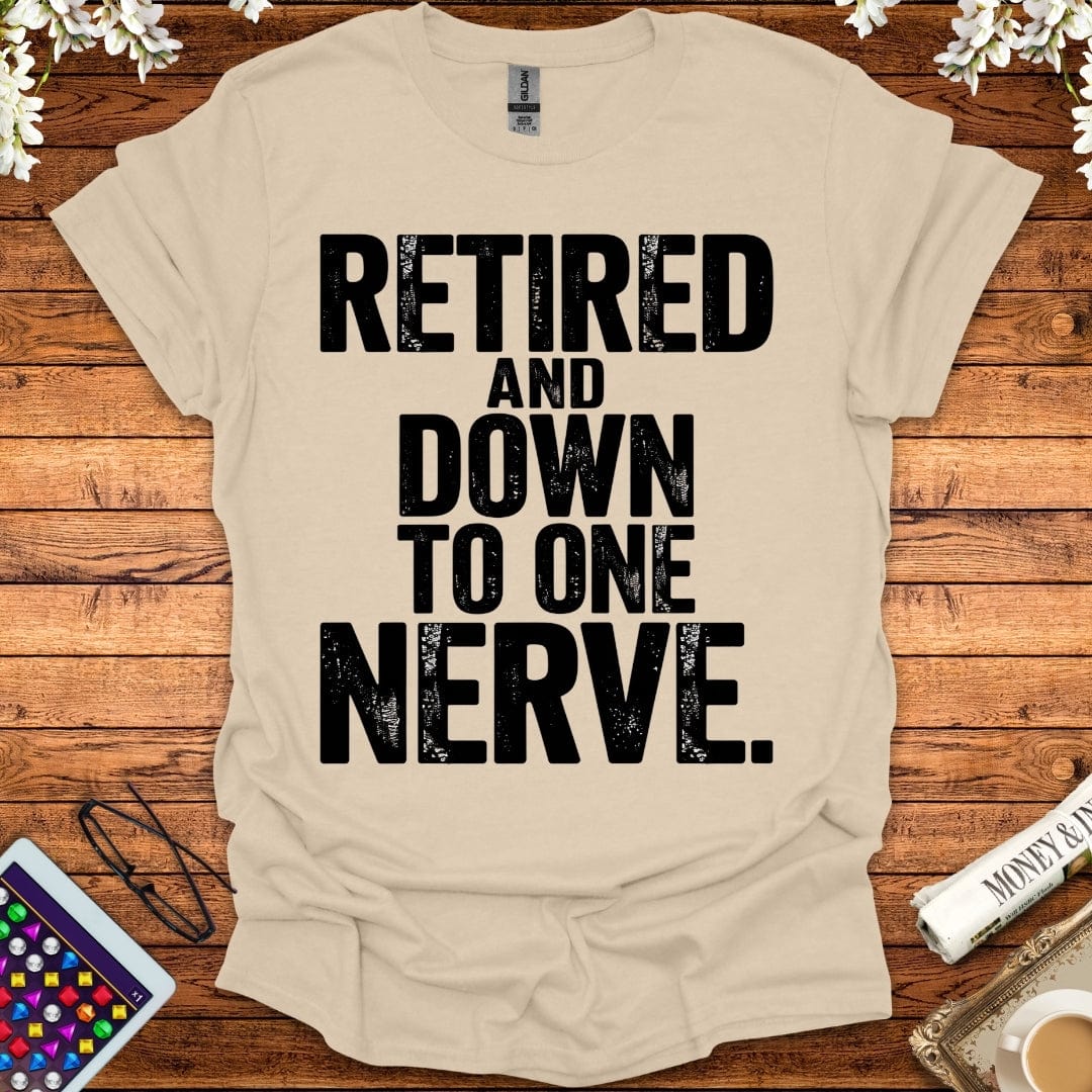 Retired And Down To One Nerve T-Shirt