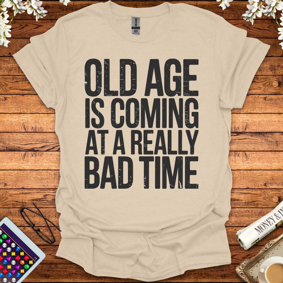 Old Age Is Coming At A Really Bad Time T-Shirt