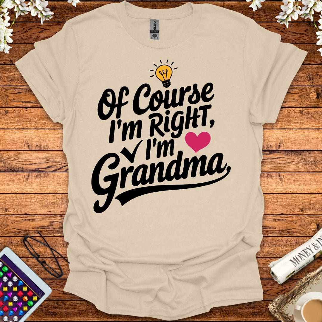 Of Course I'm Right, I'm Grandma T-Shirt