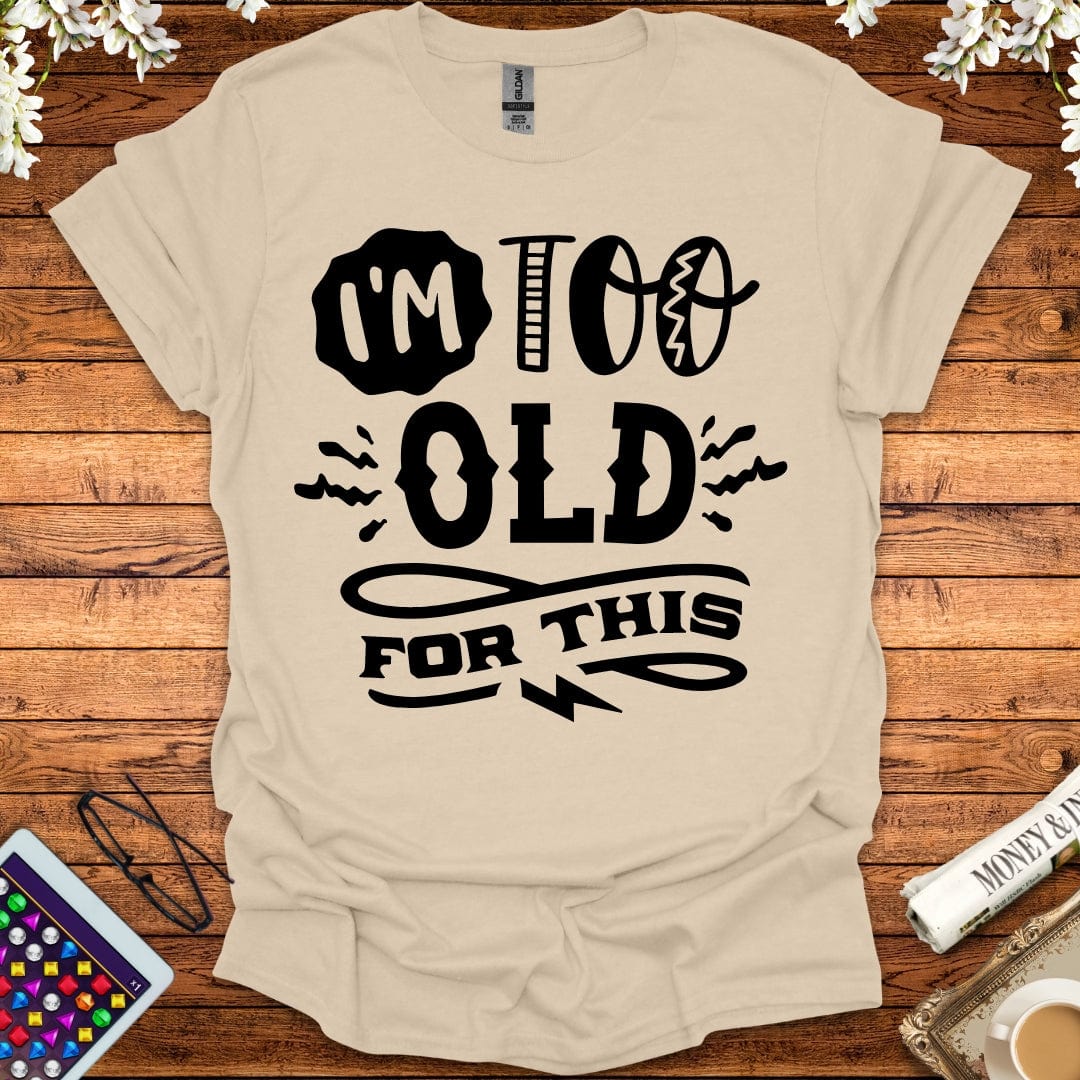 I'm Too Old For This T-Shirt