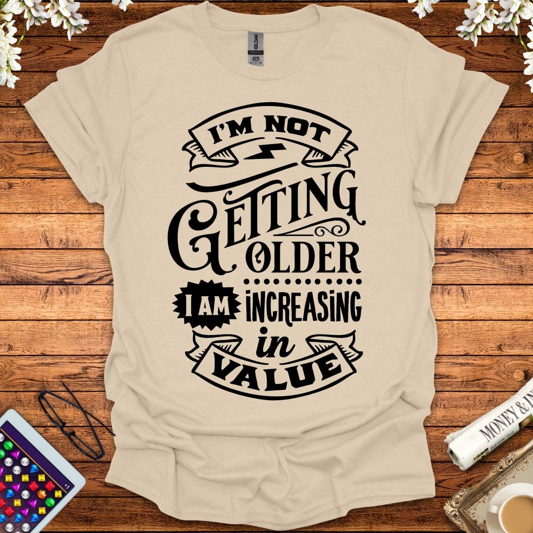 I'm Not Getting Older, I'm Increasing In Value T-Shirt