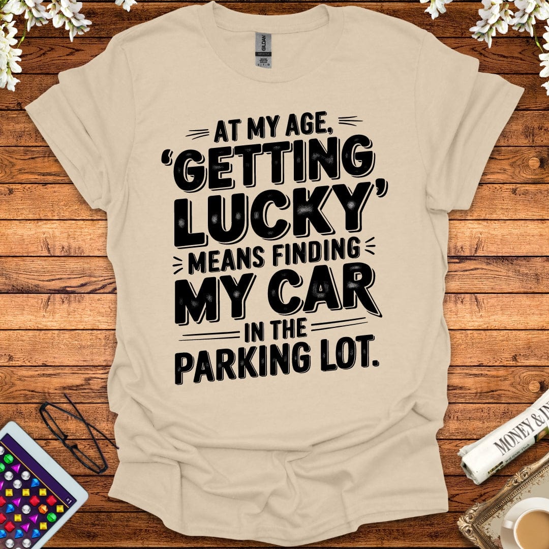 At My Age Getting Lucky Means Finding My Car In The Parking Lot T-Shirt