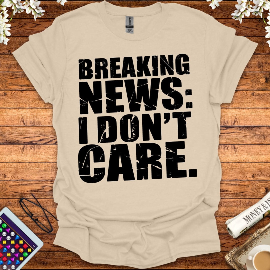 Breaking News: I Don't Care T-Shirt