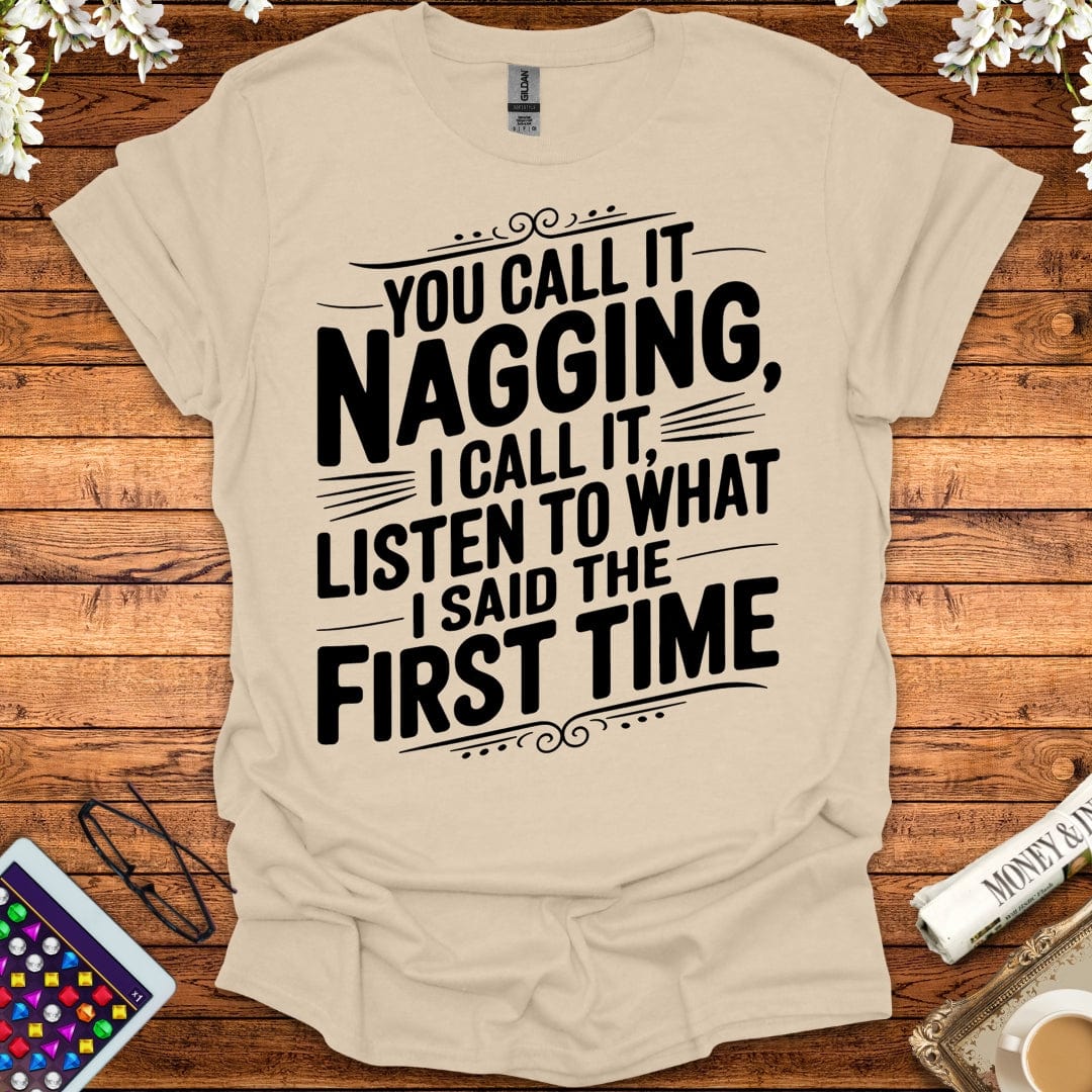 You Call It Nagging, I Call It Listen To What I Said The First Time T-Shirt