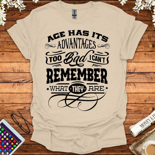 Age Has It's Advantages, Too Bad I Can't Remember What They Are T-Shirt