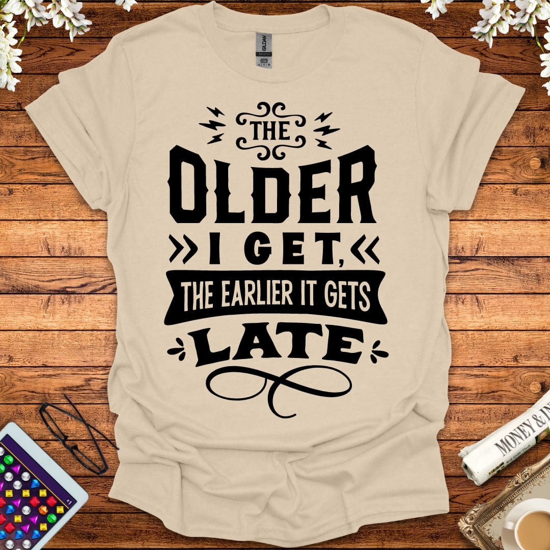 The Older I Get, The Earlier It Gets Late T-Shirt