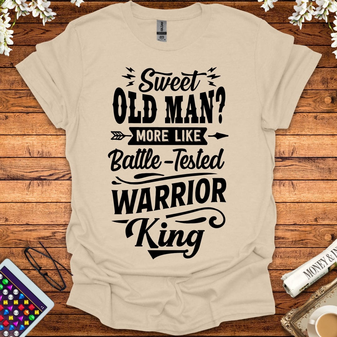 Sweet Old Man, More Like Battle-Tested Warrior King T-Shirt