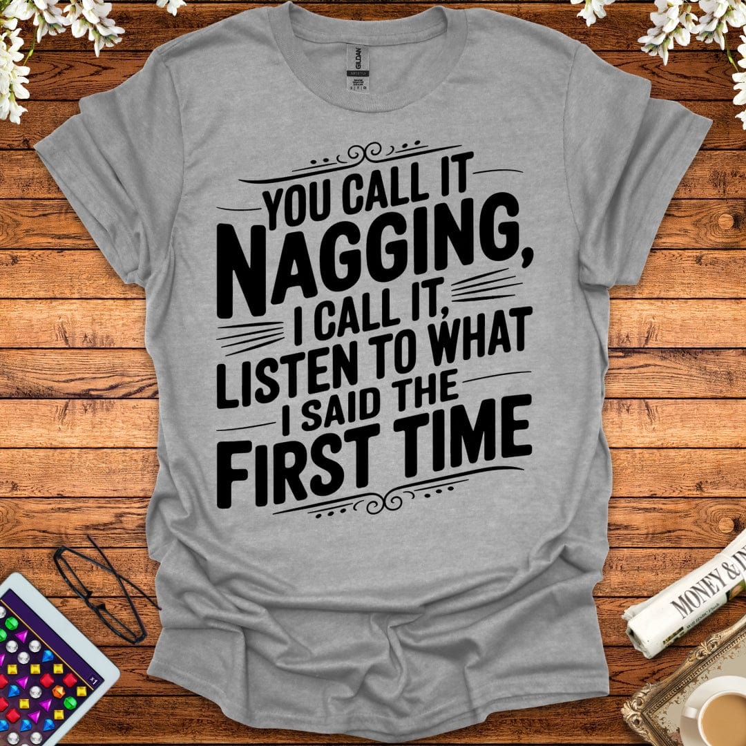 You Call It Nagging, I Call It Listen To What I Said The First Time T-Shirt