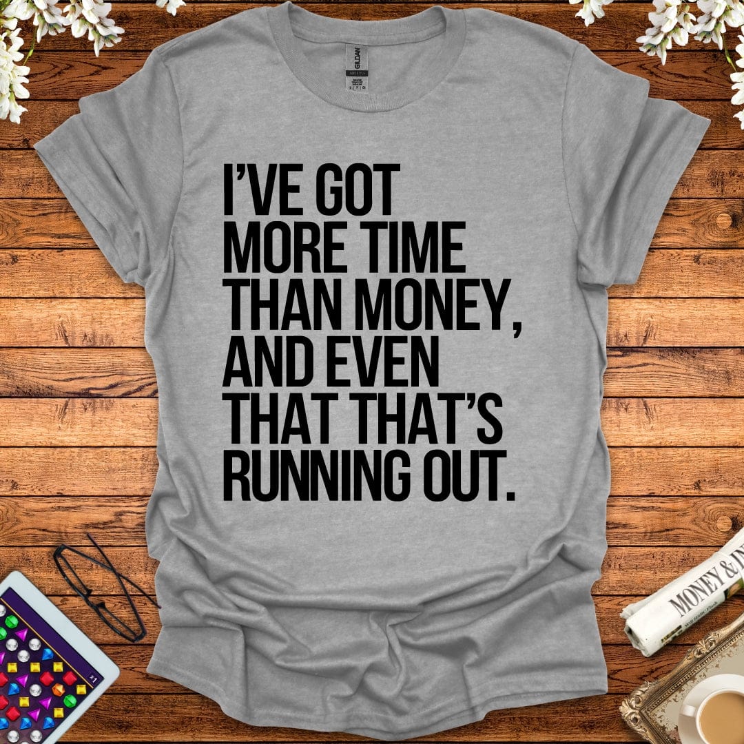 I've Got More Time Than Money And Even That's Running Out T-Shirt