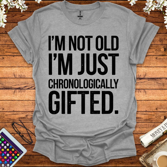 I'm Not Old, I'm Just Chronologically Gifted T-Shirt