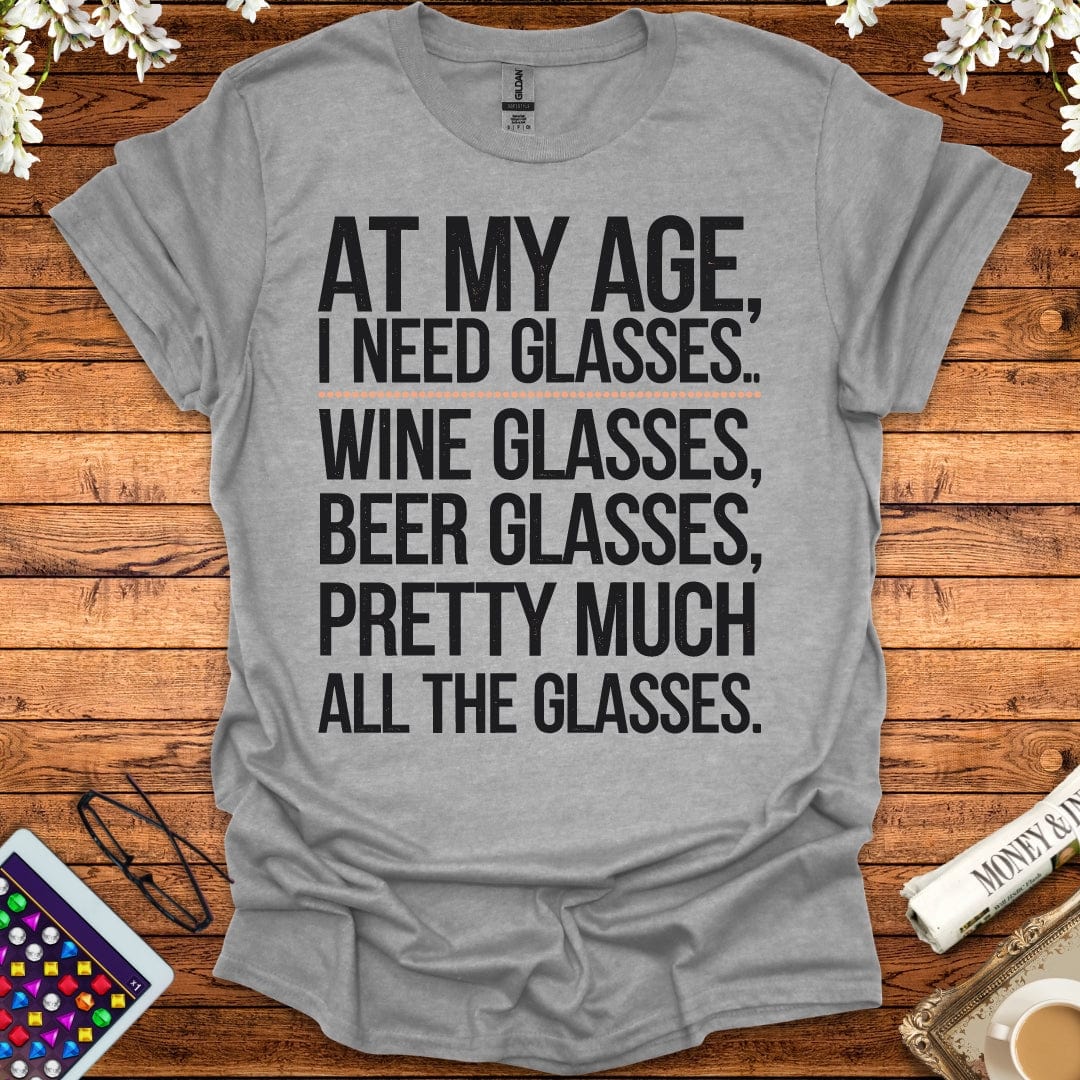 At My Age I Need All The Glasses T-Shirt