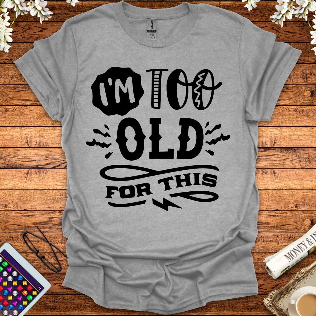 I'm Too Old For This T-Shirt