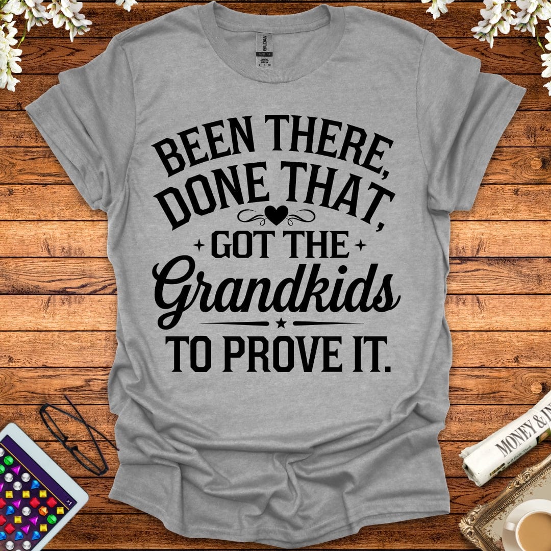 Been There, Done That, Got The Grandkids To Prove It T-Shirt