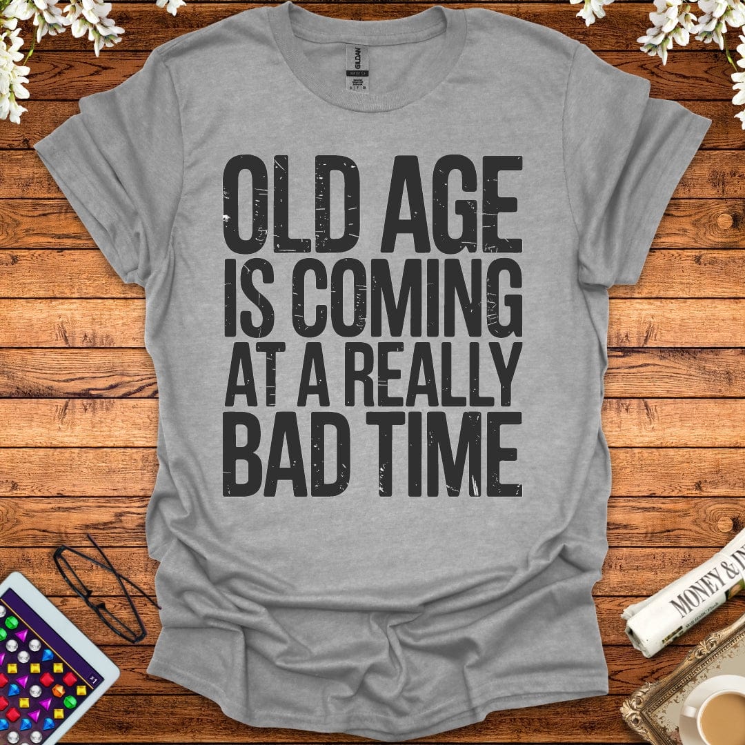 Old Age Is Coming At A Really Bad Time T-Shirt