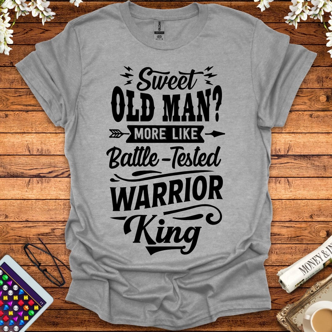 Sweet Old Man, More Like Battle-Tested Warrior King T-Shirt