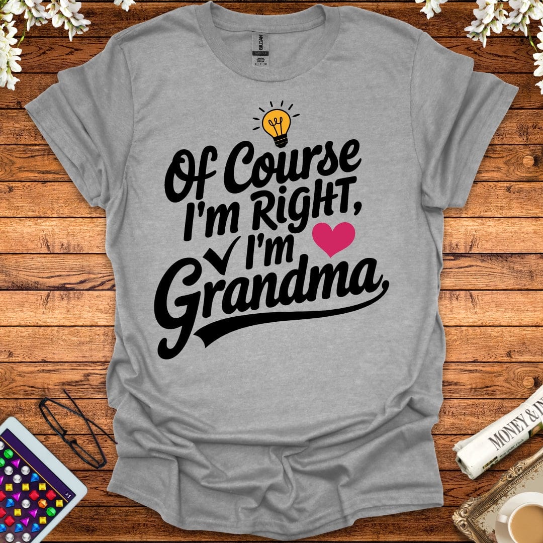 Of Course I'm Right, I'm Grandma T-Shirt