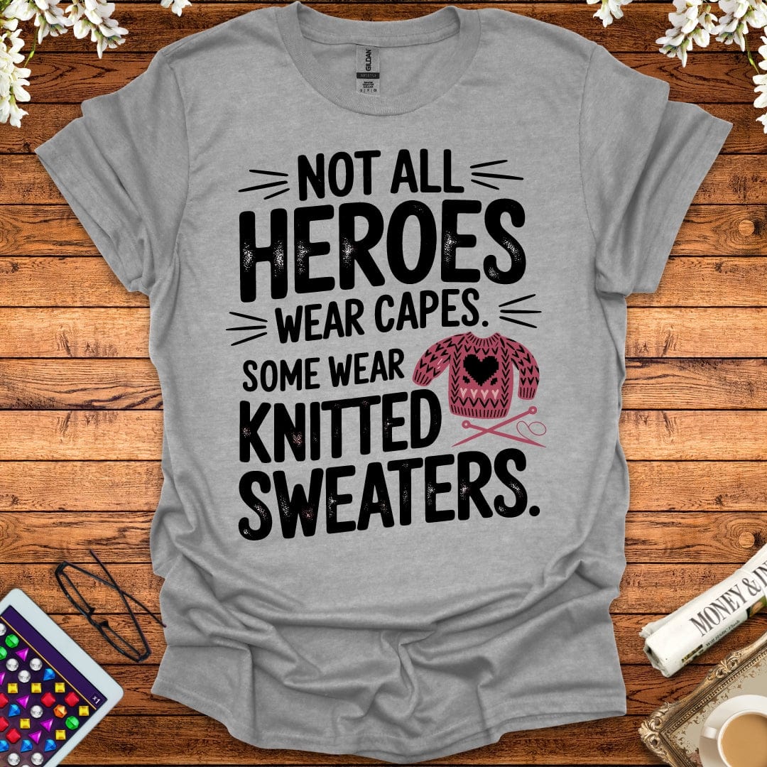 Not All Heroes Wear Capes, Some Wear Knitted Sweaters T-Shirt