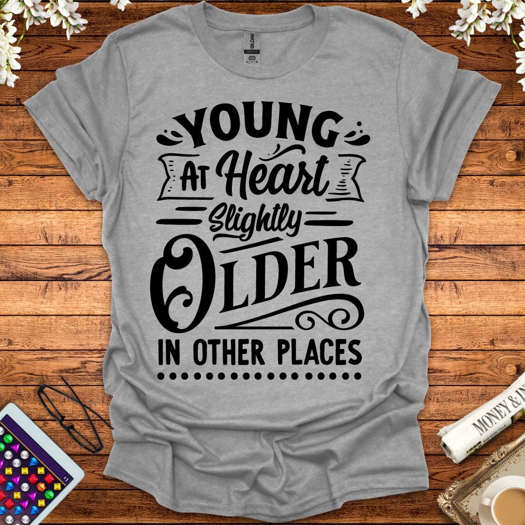 Young At Heart, Slightly Older In Other Places T-Shirt