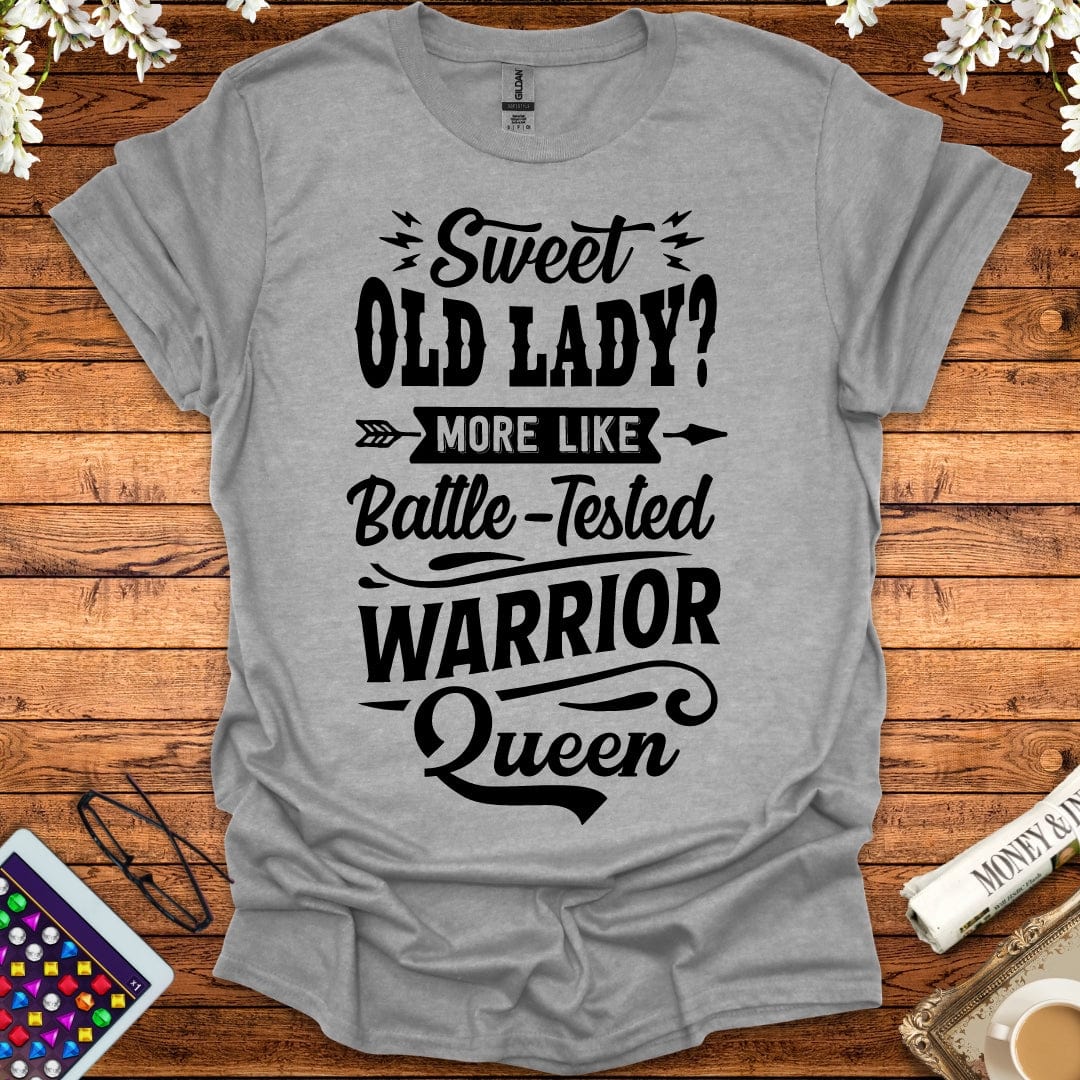 Sweet Old Lady, More Like Battle-Tested Warrior Queen T-Shirt