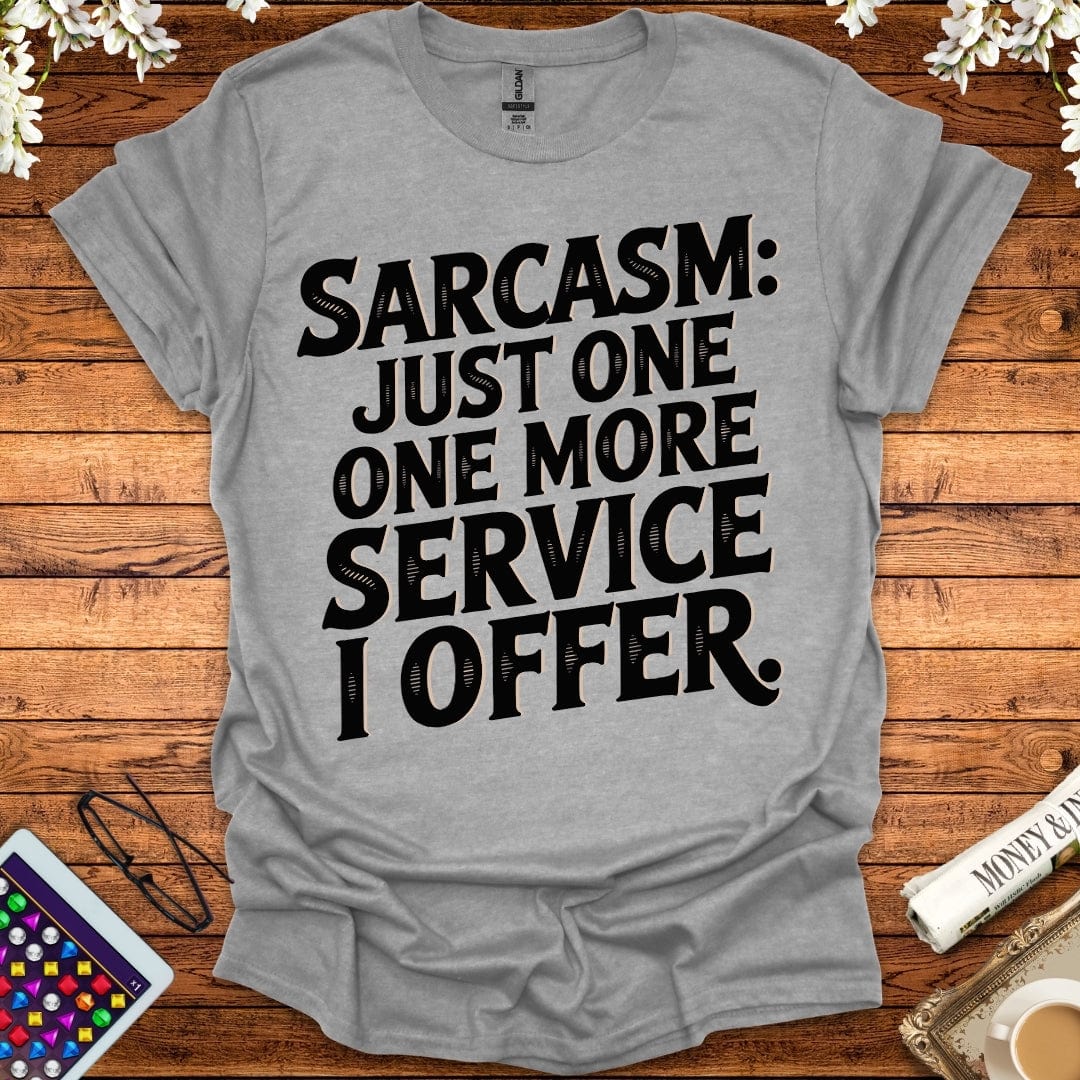 Sarcasm: Just One More Service I Offer T-Shirt