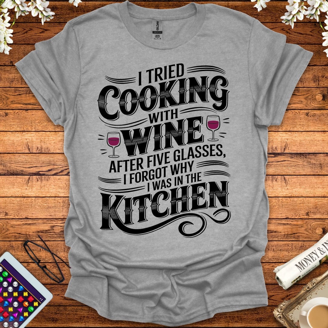 I Tried Cooking With Wine T-Shirt