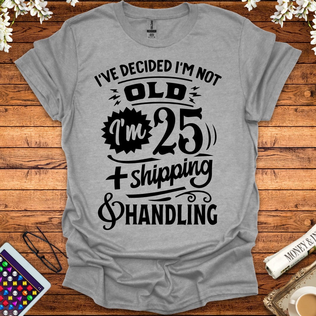 I'm 25 Plus Shipping & Handling T-Shirt