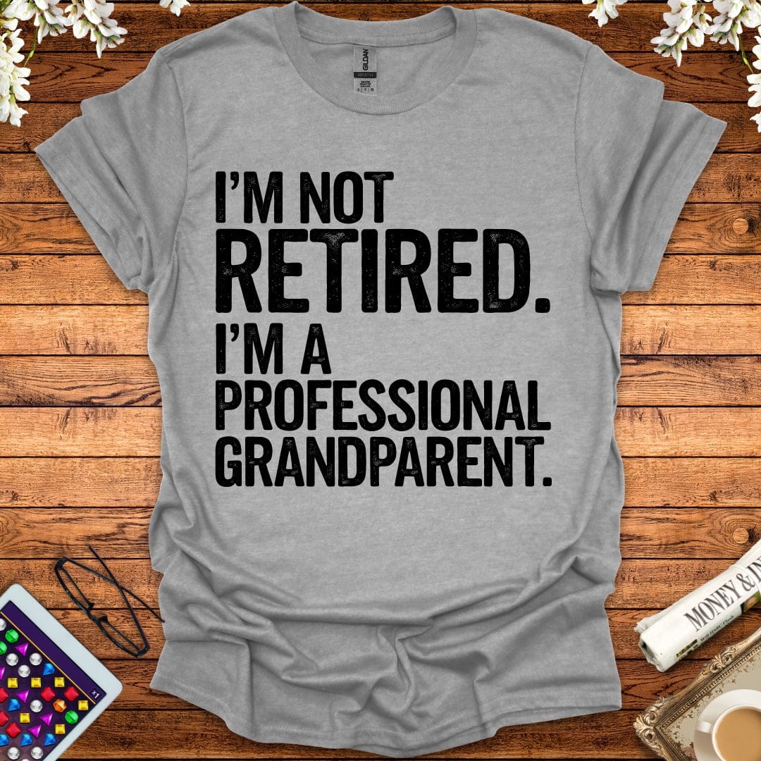 I'm Not Retired, I'm A Professional Grandparent T-Shirt