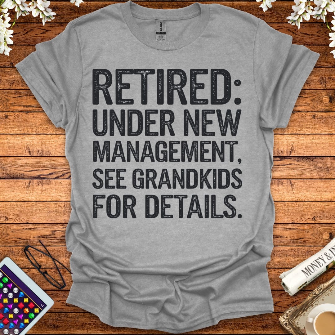 Retired: Under New Management, See Grandkids For Details T-Shirt