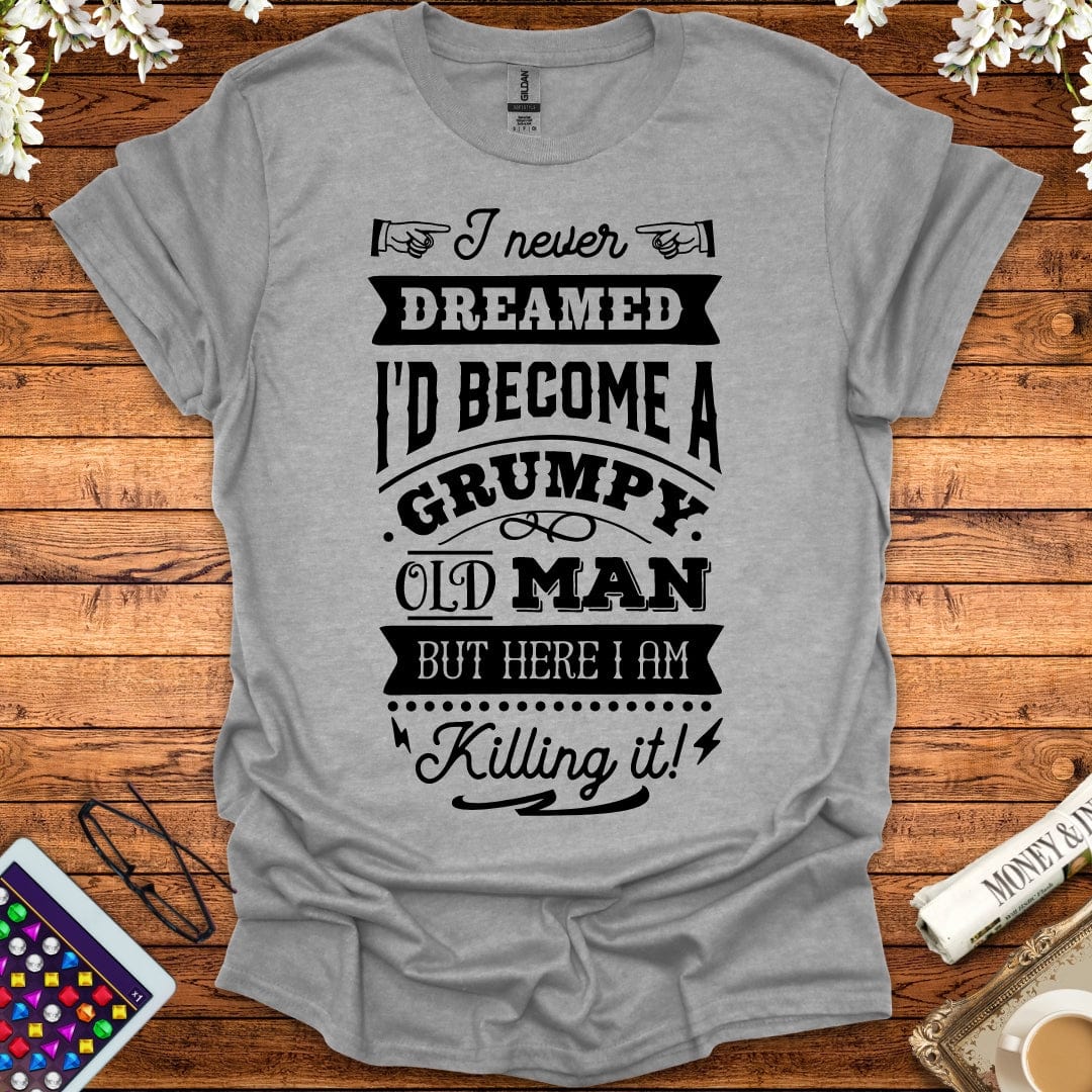 I Never Dreamed I'd Become A Grumpy Old Man T-Shirt