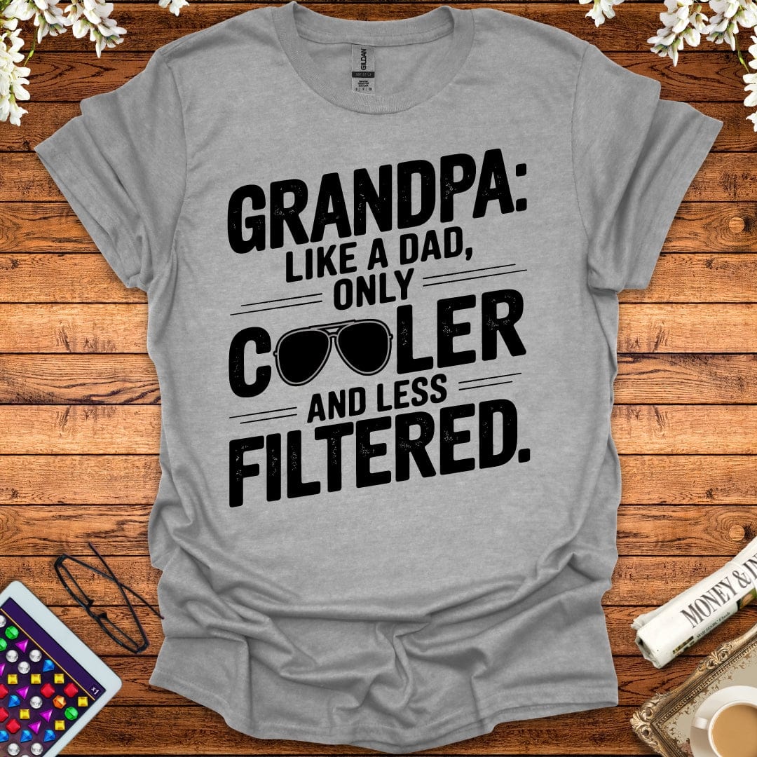 Grandpa: Like A Dad, Only More Cool And Less Filtered T-Shirt