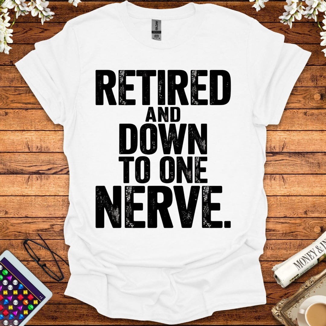 Retired And Down To One Nerve T-Shirt