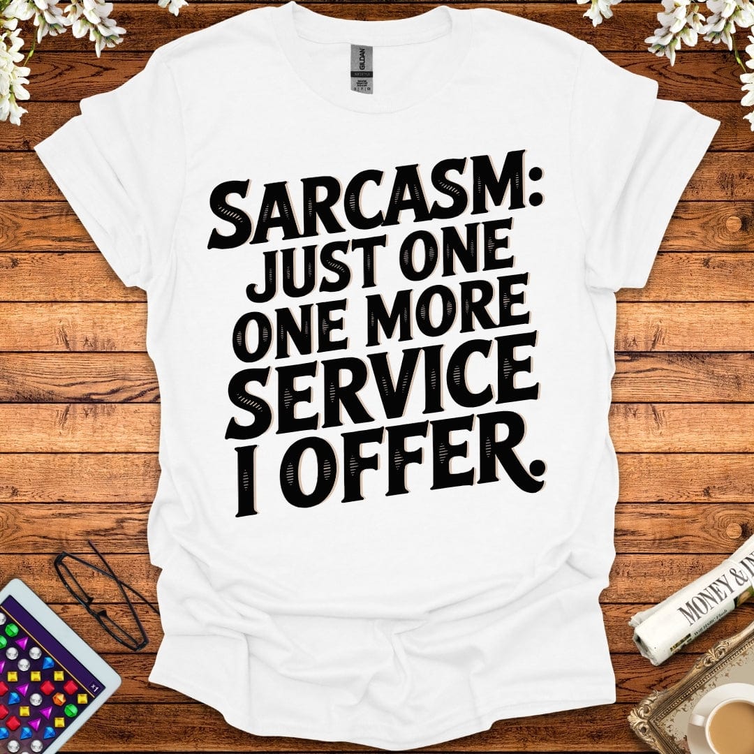 Sarcasm: Just One More Service I Offer T-Shirt