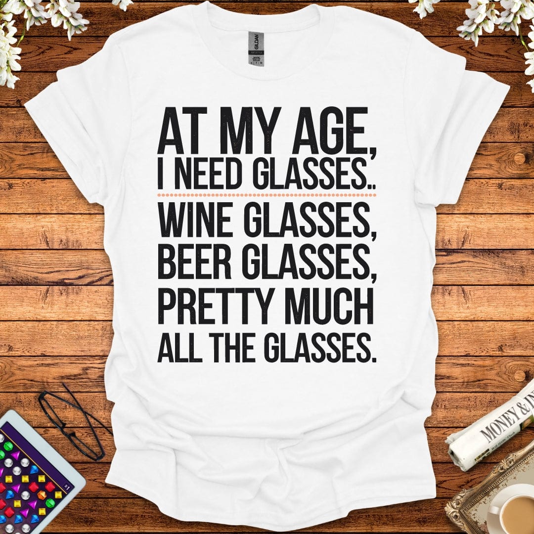 At My Age I Need All The Glasses T-Shirt