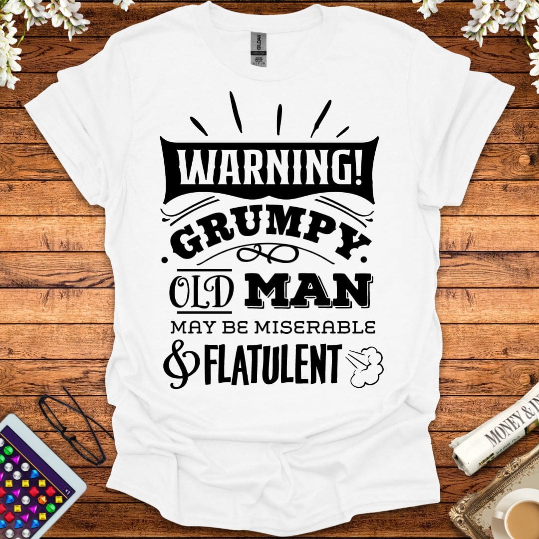 Warning: Grumpy Old Man, May Be Miserable & Flatulent T-Shirt