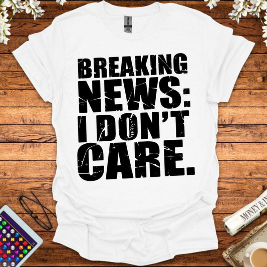 Breaking News: I Don't Care T-Shirt