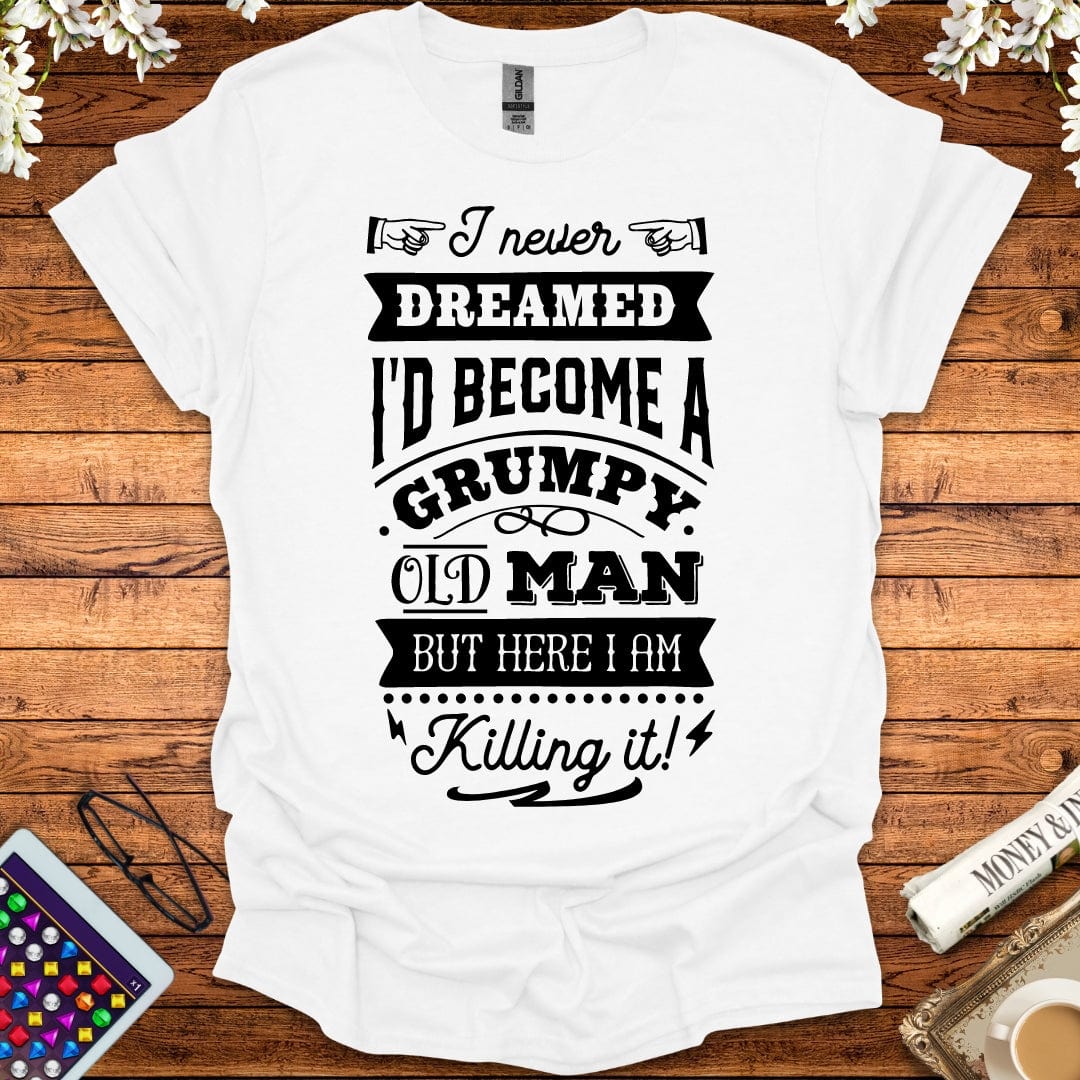 I Never Dreamed I'd Become A Grumpy Old Man T-Shirt