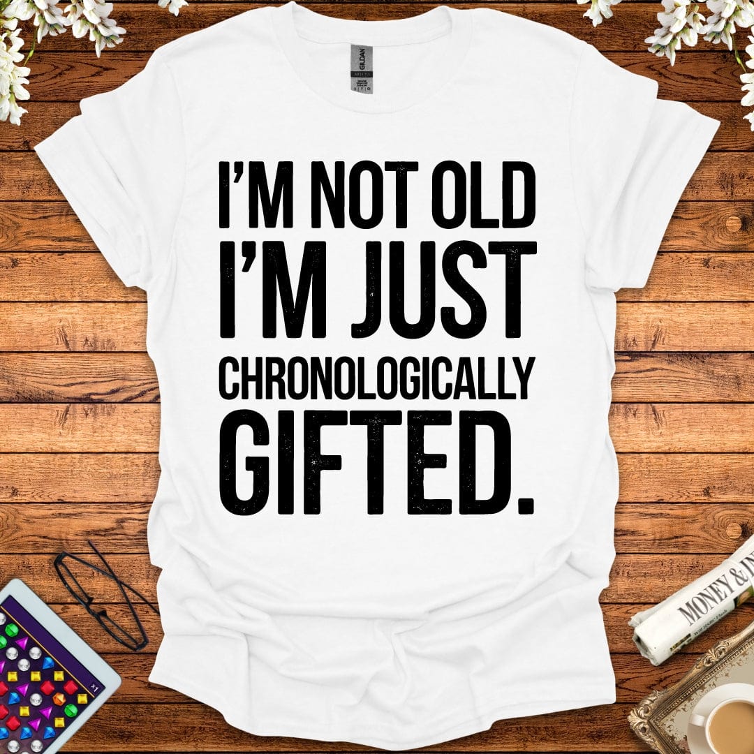 I'm Not Old, I'm Just Chronologically Gifted T-Shirt