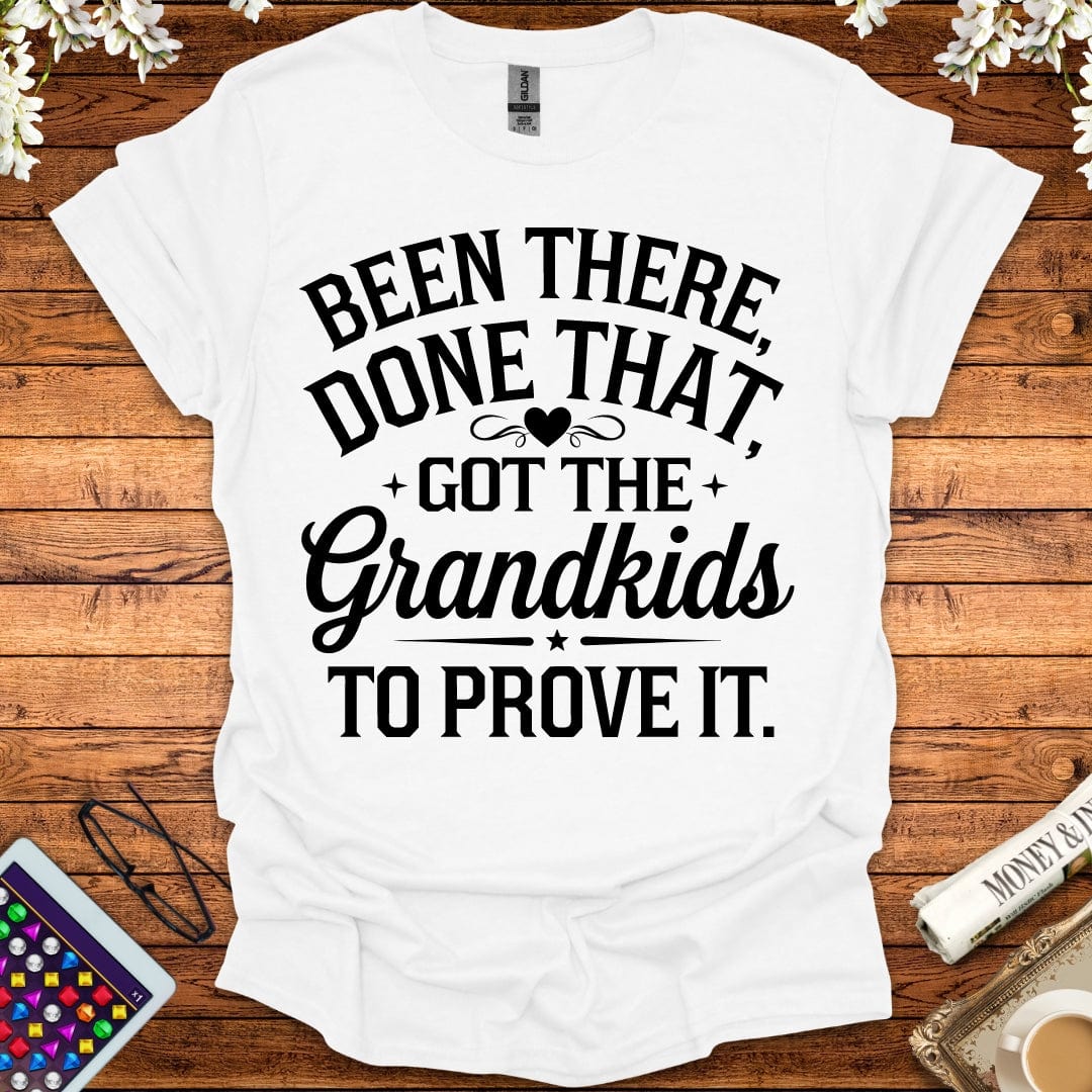 Been There, Done That, Got The Grandkids To Prove It T-Shirt